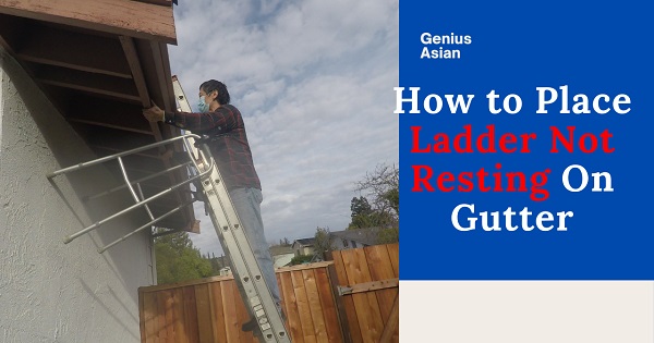 How to Place Ladder Not Resting On Gutter